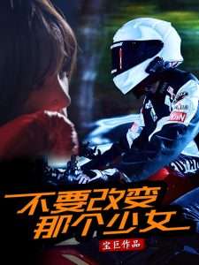 不要改变那个少女 全集完结(大结局)