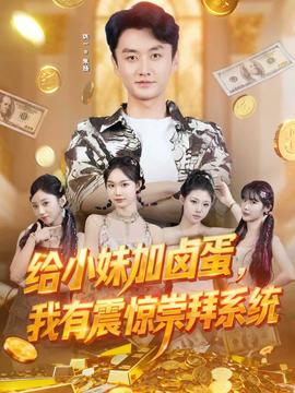 给小妹加卤蛋，我有震惊崇拜系统 全集(大结局)