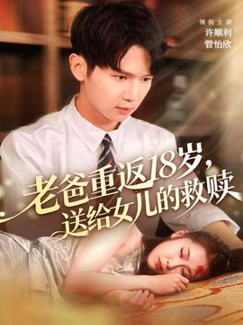 老爸重返18岁，送给女儿的救赎 全集完结(大结局)