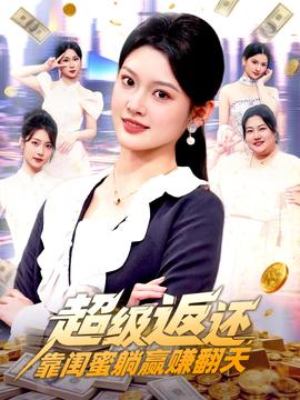 超级返还，靠闺蜜躺赢赚翻天 全集(大结局)